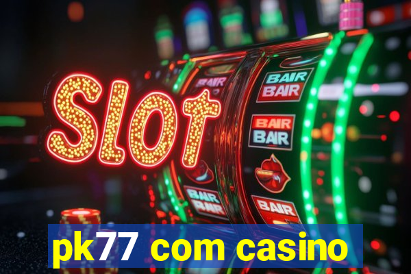 pk77 com casino